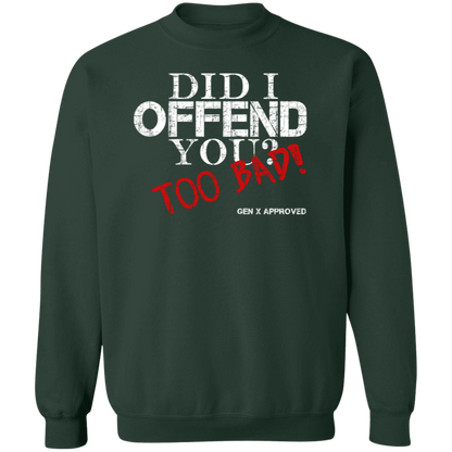 Did I Offend You? Too Bad! GEN X APPROVED Crewneck Pullover Sweatshirt