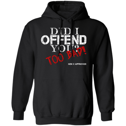 Did I Offend You? Too Bad! GEN X APPROVED Pullover Hoodie
